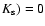 $K_{\rm s})=0$