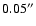 $0.05^{\prime \prime }$