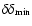 $\delta \delta_{\rm min} $