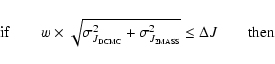 \begin{displaymath}{\rm if} \qquad w \times \sqrt {\sigma_{J_{\rm\scriptsize
DCM...
...{\rm\scriptsize 2MASS}}^{2}} \leq
\Delta J \qquad {\rm then} \end{displaymath}