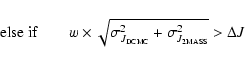 \begin{displaymath}{\rm else~if} \qquad w \times \sqrt {\sigma_{J_{\rm\scriptsize
DCMC}}^{2} + \sigma_{J_{\rm\scriptsize 2MASS}}^{2}} >
\Delta J \end{displaymath}