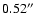 $0.52^{\prime\prime}$