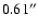 $0.61^{\prime\prime}$