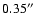 $0.35^{\prime\prime}$