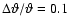 $\Delta {\vartheta }/{\vartheta }=0.1$