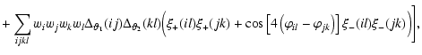 $\displaystyle +\sum_{ijkl}w_iw_jw_kw_l
\Delta_{{\vartheta}_1}(ij) \Delta_{{\var...
...varphi_{il}-\varphi_{jk} \right) \right\rbrack
\xi_-(il)\xi_-(jk)\Bigr)\Biggr],$