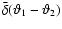 $\bar\delta({\vartheta}_1-{\vartheta}_2)$