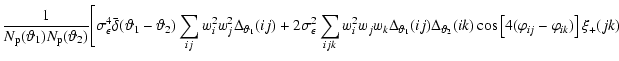 $\displaystyle {1\over N_{\rm p}({\vartheta}_1)N_{\rm p}({\vartheta}_2)}
\Biggl[...
...ta}_2}(ik) \cos\left\lbrack 4(\varphi_{ij}-\varphi_{ik}) \right\rbrack\xi_+(jk)$