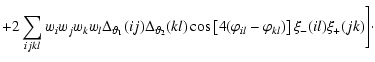 $\displaystyle +2\sum_{ijkl}w_iw_jw_kw_l
\Delta_{{\vartheta}_1}(ij) \Delta_{{\va...
...brack 4(\varphi_{il}-\varphi_{kl}) \right\rbrack
\xi_-(il)\xi_+(jk)\Biggr]\cdot$