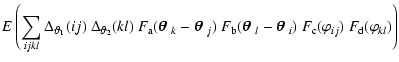 $\displaystyle E\left( \sum_{ijkl}\Delta_{{\vartheta}_1}(ij)~\Delta_{{\vartheta}...
...hbox{$\bf\theta$ }}_i)~
F_{\rm c}(\varphi_{ij})~F_{\rm d}(\varphi_{kl}) \right)$