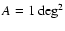 $A=1~{\rm deg}^2$