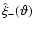 $\hat\xi_-({\vartheta})$