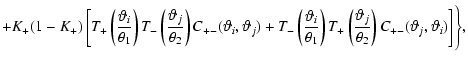 $\displaystyle +K_+(1-K_+)
\left\lbrack T_+\left( {\vartheta}_i\over \theta_1 \r...
...er \theta_2 \right) C_{+-}({\vartheta}_j,{\vartheta}_i) \right\rbrack\Biggr\} ,$