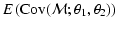 $\displaystyle {E}\left( {\rm Cov}(\mathcal M;\theta_1,\theta_2) \right)$