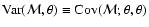 ${\rm Var}(\mathcal M,\theta)\equiv {\rm Cov}(\mathcal M;\theta,\theta)$