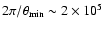 $2\pi/\theta_{\rm min}\sim 2\times
10^5$