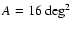 $A=16~{\rm deg}^2$