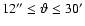 $12''\le {\vartheta }\le 30'$