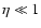 $\eta\ll 1$