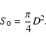 \begin{displaymath}S_0 = \frac{\pi}{4}D^2.
\end{displaymath}