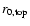 $r_{0,{\rm top}}$