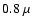 $0.8~\mu$