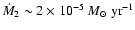 $\dot{M}_2 \sim 2\times 10^{-5}~M_\odot~{\rm yr}^{-1}$