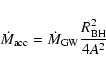 \begin{displaymath}%
\dot{M}_{\rm acc}=\dot{M}_{\rm GW}\frac{{R_{\rm BH}^2}}{4A^2}
\end{displaymath}