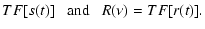 $\displaystyle TF[s(t)] ~ \; \; {\rm and} ~ \; \; R( \nu) = TF[r(t)].$