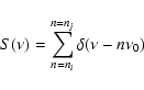 \begin{displaymath}S( \nu) = \sum_{n=n_{i}}^{n=n_{j}} \delta( \nu - n \nu_{0})
\end{displaymath}