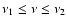 $\nu_{1}\leq \nu \leq \nu_{2}$