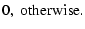 $\displaystyle 0 , \; {\rm otherwise}.$