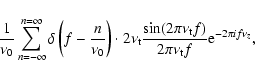 \begin{displaymath}\frac{1}{ \nu_{0}} \sum_{n= - \infty}^{n= \infty} \delta\left...
..._{\rm t}f)}{2 \pi \nu_{\rm t}f} {\rm e}^{-2 \pi i f \nu_{z}},
\end{displaymath}