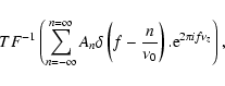 \begin{displaymath}TF^{-1} \left( \sum_{n= - \infty}^{n= \infty} A_{n} \delta\le...
...rac{n}{ \nu_{0}}\right)
. {\rm e}^{2 \pi i f \nu_{z}}\right) ,
\end{displaymath}