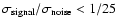 $\sigma_
{\rm signal}/\sigma_{\rm noise} < 1/25$