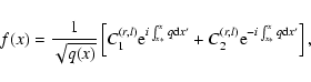 \begin{displaymath}f(x) = \frac{1}{\sqrt{q(x)}} \left[ C_{1}^{(r,l)} {\rm e}^{i ...
...2}^{(r,l)} {\rm e}^{-i \int_{x_{*}}^{x} q {\rm d} x'}
\right],
\end{displaymath}