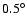 $0.5^{\circ}$