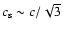 $c_{\rm s} \sim c/\sqrt{3}$