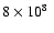 $ 8 \times 10^{8}~$