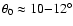 $\theta_{0} \approx
10{-}12^{\circ}$