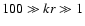 $100 \gg kr \gg 1$