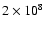 $2 \times
10^{8}$