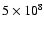 $ 5 \times 10^{8}$