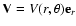 ${\bf V} = V(r, \theta) {\bf e}_{r}$