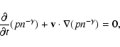 \begin{displaymath}\frac{\partial}{\partial t} (p n^{- \gamma}) + {\bf v} \cdot
\nabla (p n^{- \gamma}) = 0,
\end{displaymath}
