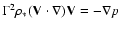 $\Gamma^{2} \rho_{*} ({\bf V} \cdot \nabla ) {\bf V}
= - \nabla p$