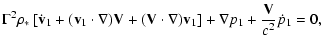 $\displaystyle \Gamma^{2} \rho_{*} \left[ \dot{\bf v}_{1} + ({\bf v}_{1} \cdot \...
...la) {\bf v}_{1} \right] + \nabla p_{1}
+ \frac{{\bf V}}{c^{2}} \dot{p}_{1}
= 0,$
