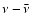 $\nu-\bar{\nu}$