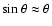 $\sin \theta
\approx \theta$
