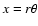 $x=r
\theta$